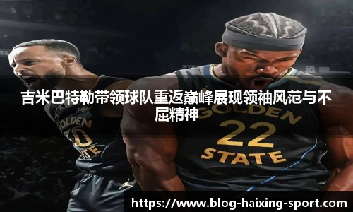 吉米巴特勒带领球队重返巅峰展现领袖风范与不屈精神